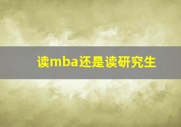 读mba还是读研究生