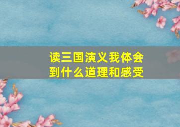 读三国演义我体会到什么道理和感受