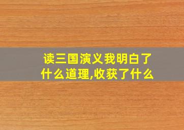 读三国演义我明白了什么道理,收获了什么