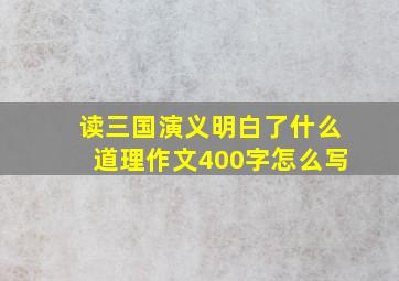 读三国演义明白了什么道理作文400字怎么写