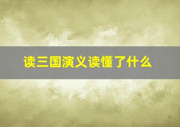 读三国演义读懂了什么