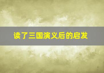 读了三国演义后的启发