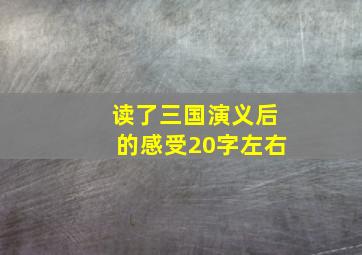 读了三国演义后的感受20字左右