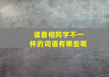 读音相同字不一样的词语有哪些呢