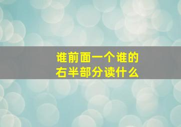 谁前面一个谁的右半部分读什么