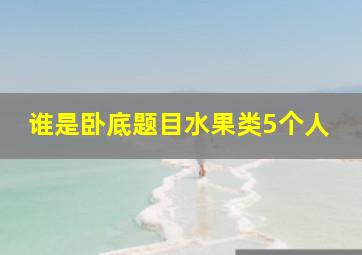 谁是卧底题目水果类5个人