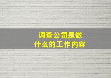 调查公司是做什么的工作内容