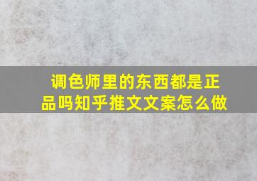 调色师里的东西都是正品吗知乎推文文案怎么做