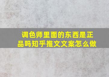 调色师里面的东西是正品吗知乎推文文案怎么做