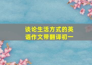 谈论生活方式的英语作文带翻译初一