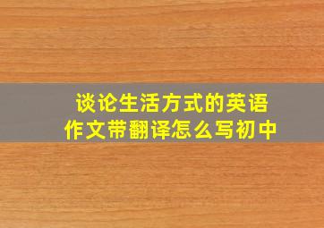 谈论生活方式的英语作文带翻译怎么写初中