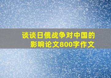 谈谈日俄战争对中国的影响论文800字作文