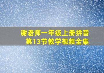 谢老师一年级上册拼音第13节教学视频全集