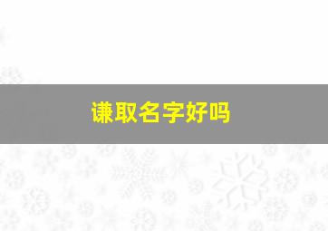 谦取名字好吗