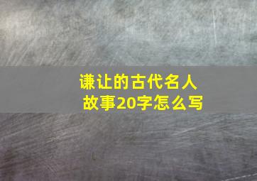 谦让的古代名人故事20字怎么写