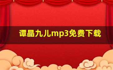 谭晶九儿mp3免费下载