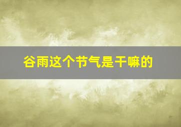 谷雨这个节气是干嘛的