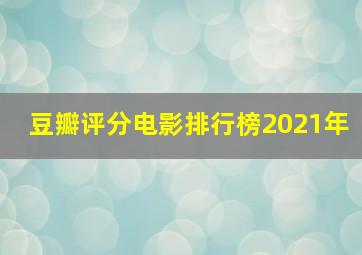 豆瓣评分电影排行榜2021年