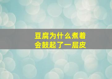 豆腐为什么煮着会鼓起了一层皮