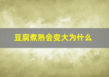 豆腐煮熟会变大为什么