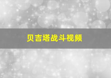 贝吉塔战斗视频