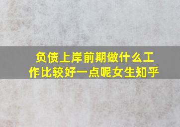 负债上岸前期做什么工作比较好一点呢女生知乎