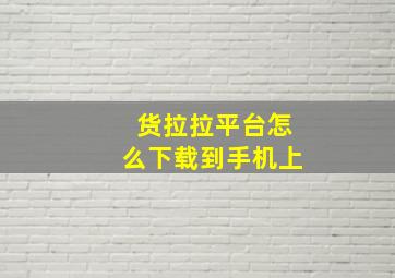 货拉拉平台怎么下载到手机上