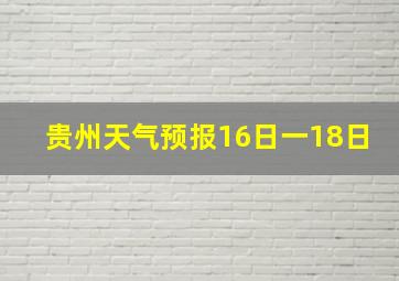 贵州天气预报16日一18日