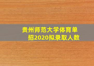 贵州师范大学体育单招2020拟录取人数