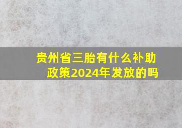 贵州省三胎有什么补助政策2024年发放的吗