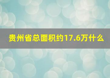 贵州省总面积约17.6万什么