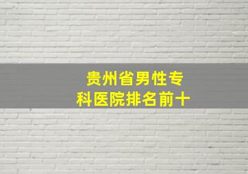 贵州省男性专科医院排名前十