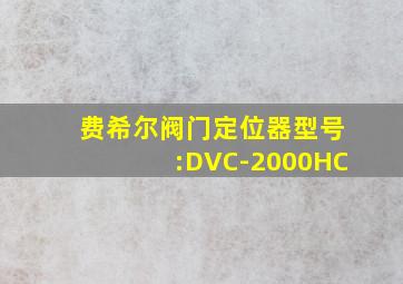 费希尔阀门定位器型号:DVC-2000HC