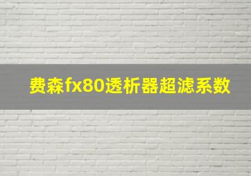 费森fx80透析器超滤系数