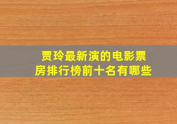 贾玲最新演的电影票房排行榜前十名有哪些