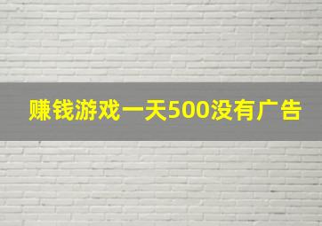 赚钱游戏一天500没有广告