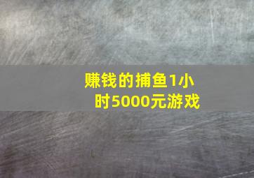 赚钱的捕鱼1小时5000元游戏