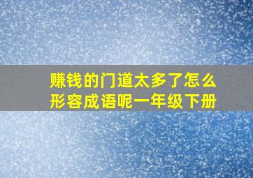 赚钱的门道太多了怎么形容成语呢一年级下册