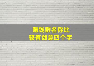 赚钱群名称比较有创意四个字