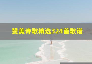 赞美诗歌精选324首歌谱