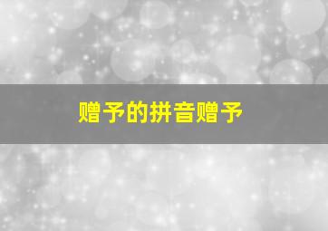 赠予的拼音赠予