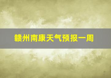 赣州南康天气预报一周