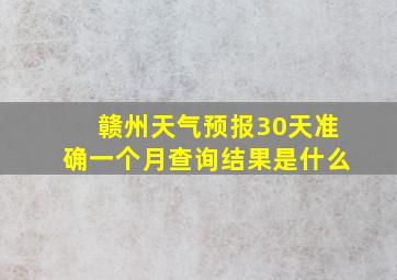 赣州天气预报30天准确一个月查询结果是什么