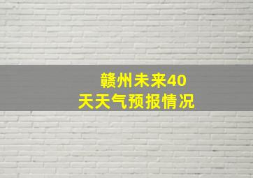 赣州未来40天天气预报情况