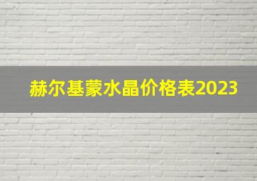 赫尔基蒙水晶价格表2023