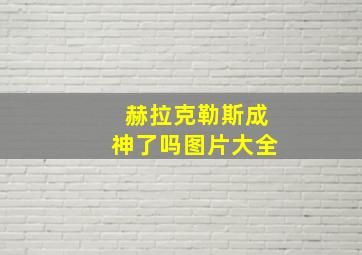 赫拉克勒斯成神了吗图片大全