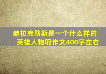 赫拉克勒斯是一个什么样的英雄人物呢作文400字左右