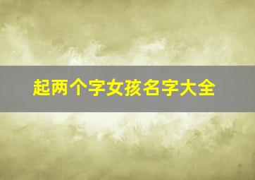 起两个字女孩名字大全