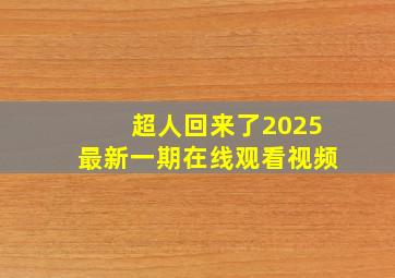 超人回来了2025最新一期在线观看视频