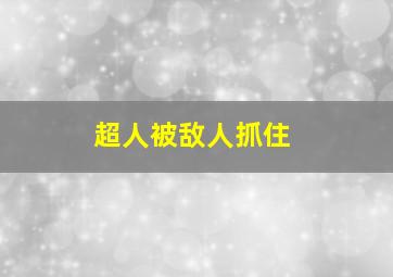 超人被敌人抓住